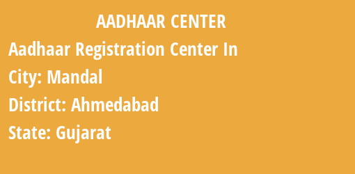 Aadhaar Registration Centres in Mandal, Ahmedabad, Gujarat State