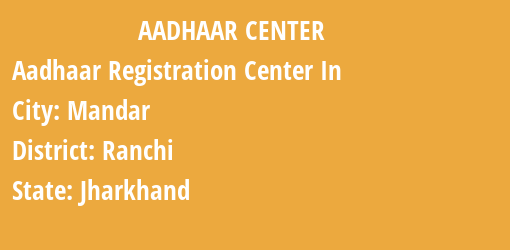 Aadhaar Registration Centres in Mandar, Ranchi, Jharkhand State