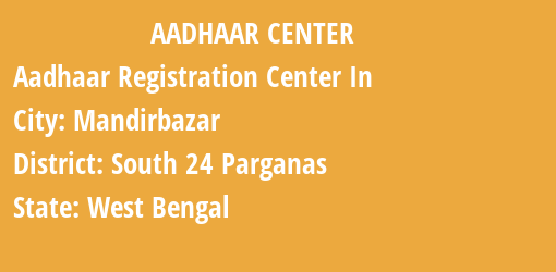 Aadhaar Registration Centres in Mandirbazar, South 24 Parganas, West Bengal State