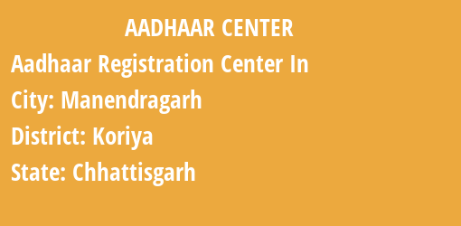 Aadhaar Registration Centres in Manendragarh, Koriya, Chhattisgarh State