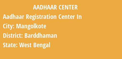 Aadhaar Registration Centres in Mangolkote, Barddhaman, West Bengal State