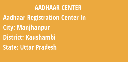 Aadhaar Registration Centres in Manjhanpur, Kaushambi, Uttar Pradesh State