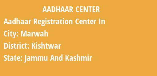 Aadhaar Registration Centres in Marwah, Kishtwar, Jammu And Kashmir State