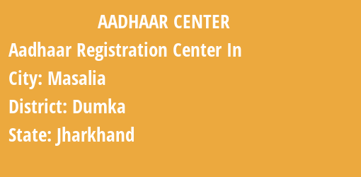 Aadhaar Registration Centres in Masalia, Dumka, Jharkhand State