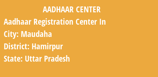 Aadhaar Registration Centres in Maudaha, Hamirpur, Uttar Pradesh State