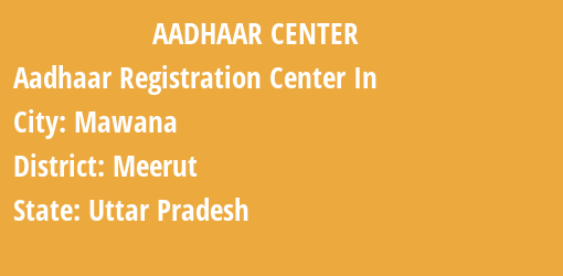 Aadhaar Registration Centres in Mawana, Meerut, Uttar Pradesh State