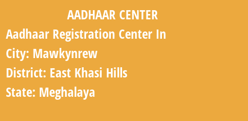 Aadhaar Registration Centres in Mawkynrew, East Khasi Hills, Meghalaya State