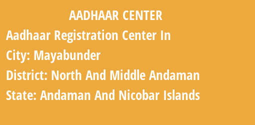 Aadhaar Registration Centres in Mayabunder, North And Middle Andaman, Andaman And Nicobar Islands State