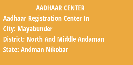 Aadhaar Registration Centres in Mayabunder, North And Middle Andaman, Andman Nikobar State