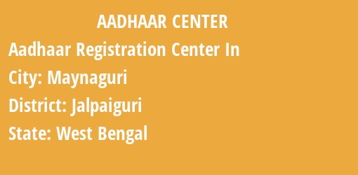 Aadhaar Registration Centres in Maynaguri, Jalpaiguri, West Bengal State