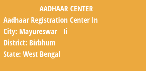 Aadhaar Registration Centres in Mayureswar Ii, Birbhum, West Bengal State