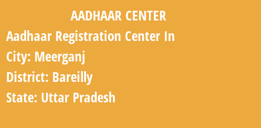 Aadhaar Registration Centres in Meerganj, Bareilly, Uttar Pradesh State