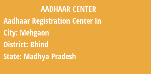 Aadhaar Registration Centres in Mehgaon, Bhind, Madhya Pradesh State