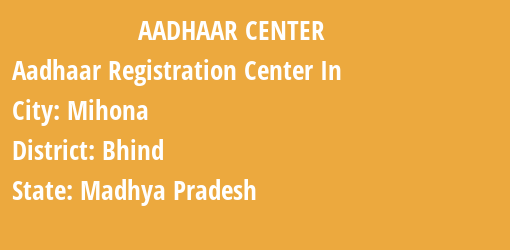 Aadhaar Registration Centres in Mihona, Bhind, Madhya Pradesh State