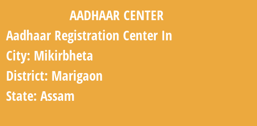 Aadhaar Registration Centres in Mikirbheta, Marigaon, Assam State