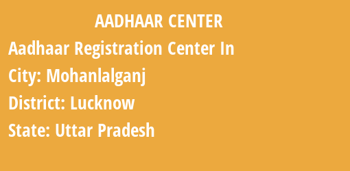 Aadhaar Registration Centres in Mohanlalganj, Lucknow, Uttar Pradesh State