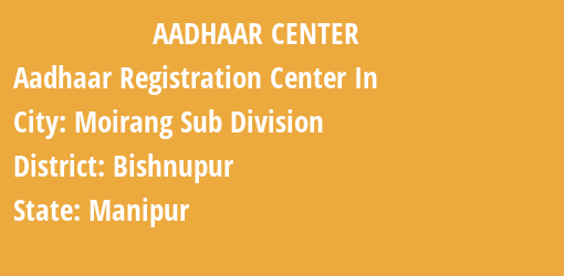 Aadhaar Registration Centres in Moirang Sub Division, Bishnupur, Manipur State