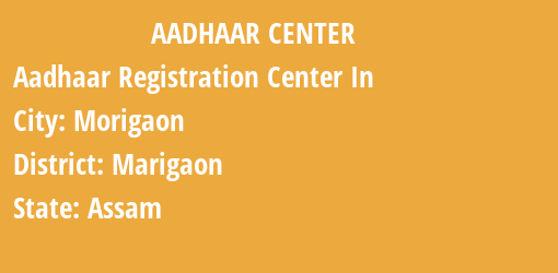 Aadhaar Registration Centres in Morigaon, Marigaon, Assam State