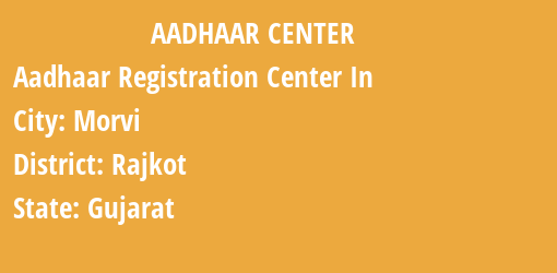 Aadhaar Registration Centres in Morvi, Rajkot, Gujarat State