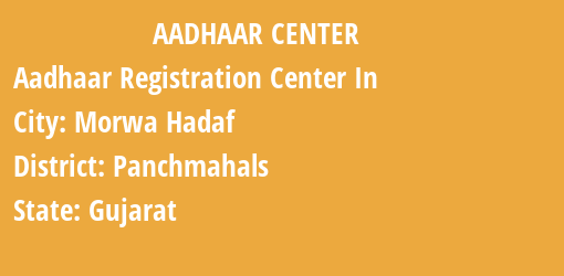 Aadhaar Registration Centres in Morwa Hadaf , Panchmahals, Gujarat State