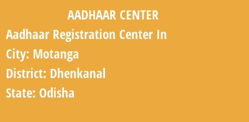 Aadhaar Registration Centres in Motanga, Dhenkanal, Odisha State