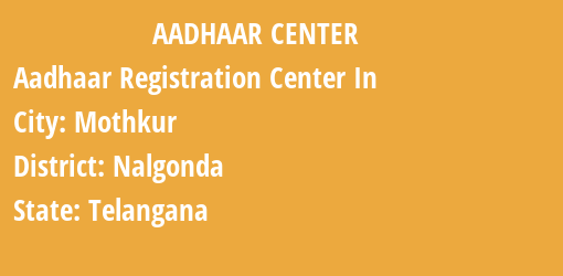 Aadhaar Registration Centres in Mothkur, Nalgonda, Telangana State