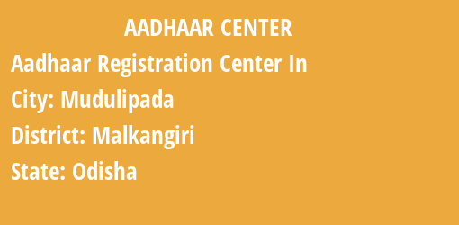 Aadhaar Registration Centres in Mudulipada, Malkangiri, Odisha State