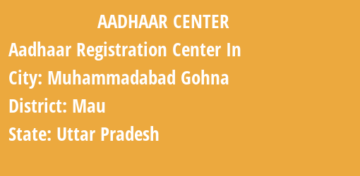 Aadhaar Registration Centres in Muhammadabad Gohna, Mau, Uttar Pradesh State