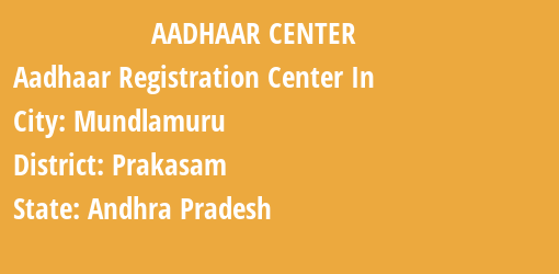 Aadhaar Registration Centres in Mundlamuru, Prakasam, Andhra Pradesh State