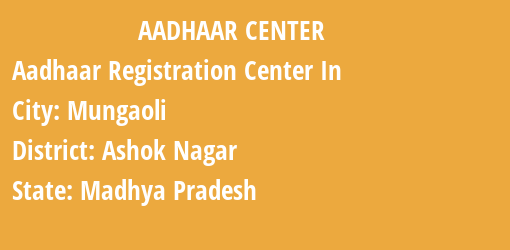 Aadhaar Registration Centres in Mungaoli, Ashok Nagar, Madhya Pradesh State