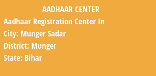 Aadhaar Registration Centres in Munger Sadar, Munger, Bihar State