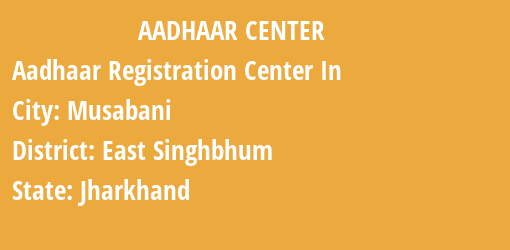 Aadhaar Registration Centres in Musabani, East Singhbhum, Jharkhand State