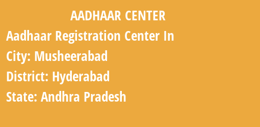 Aadhaar Registration Centres in Musheerabad, Hyderabad, Andhra Pradesh State