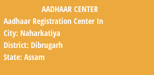 Aadhaar Registration Centres in Naharkatiya, Dibrugarh, Assam State