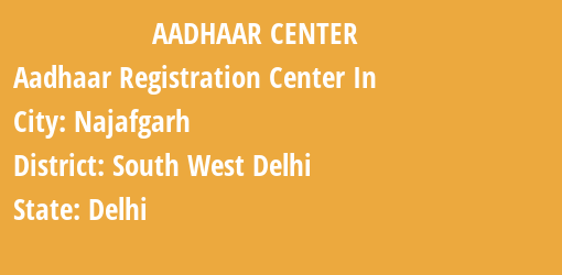 Aadhaar Registration Centres in Najafgarh, South West Delhi, Delhi State