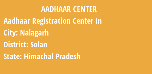 Aadhaar Registration Centres in Nalagarh, Solan, Himachal Pradesh State