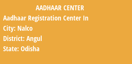 Aadhaar Registration Centres in Nalco, Angul, Odisha State