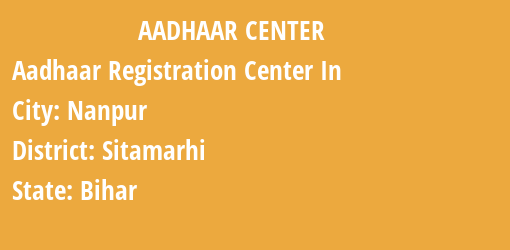 Aadhaar Registration Centres in Nanpur, Sitamarhi, Bihar State