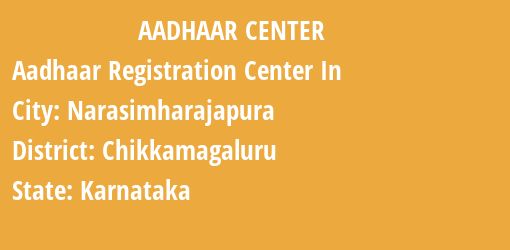 Aadhaar Registration Centres in Narasimharajapura, Chikkamagaluru, Karnataka State