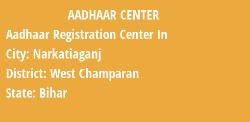 Aadhaar Registration Centres in Narkatiaganj, West Champaran, Bihar State