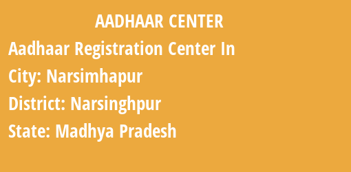 Aadhaar Registration Centres in Narsimhapur, Narsinghpur, Madhya Pradesh State