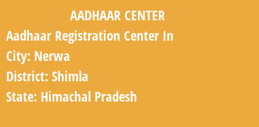 Aadhaar Registration Centres in Nerwa, Shimla, Himachal Pradesh State