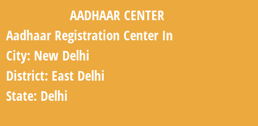 Aadhaar Registration Centres in New Delhi, East Delhi, Delhi State