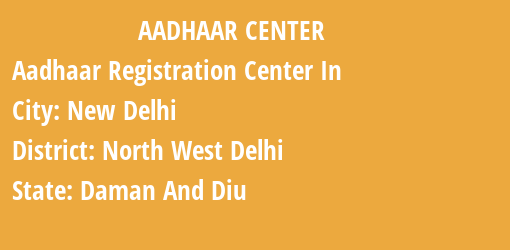 Aadhaar Registration Centres in New Delhi, North West Delhi, Daman And Diu State