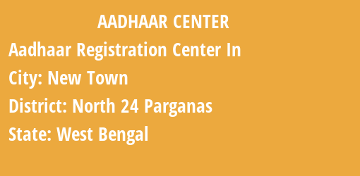 Aadhaar Registration Centres in New Town, North 24 Parganas, West Bengal State