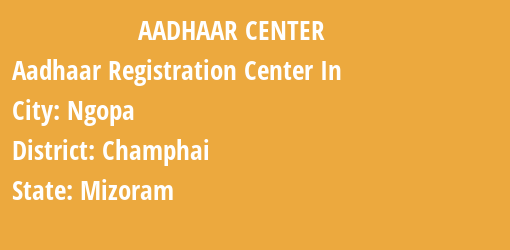 Aadhaar Registration Centres in Ngopa, Champhai, Mizoram State