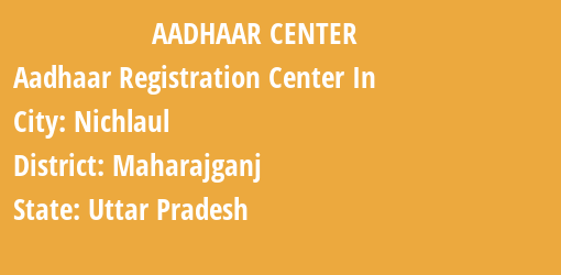 Aadhaar Registration Centres in Nichlaul, Maharajganj, Uttar Pradesh State