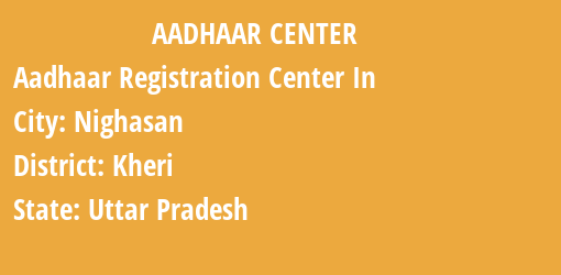 Aadhaar Registration Centres in Nighasan, Kheri, Uttar Pradesh State