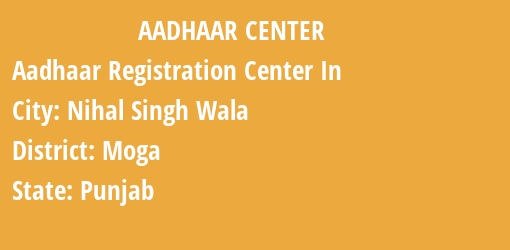 Aadhaar Registration Centres in Nihal Singh Wala, Moga, Punjab State