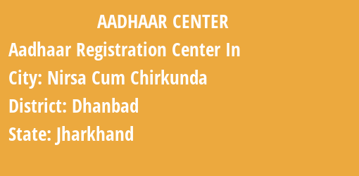 Aadhaar Registration Centres in Nirsa Cum Chirkunda, Dhanbad, Jharkhand State